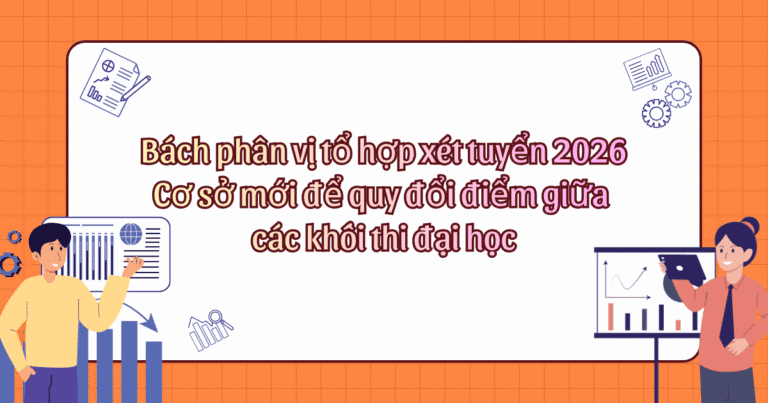 Bách phân vị tổ hợp xét tuyển 2026: Cơ sở mới để quy đổi điểm giữa các khối thi đại học
