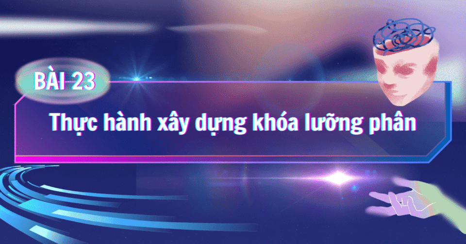 Bài 23: Thực hành xây dựng khóa lưỡng phân