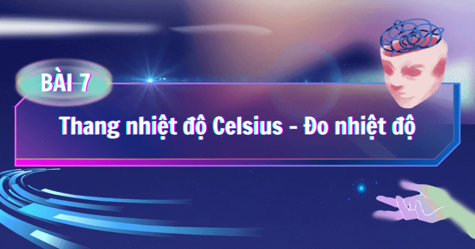 Bài 7: Thang nhiệt độ Celsius – Đo nhiệt độ