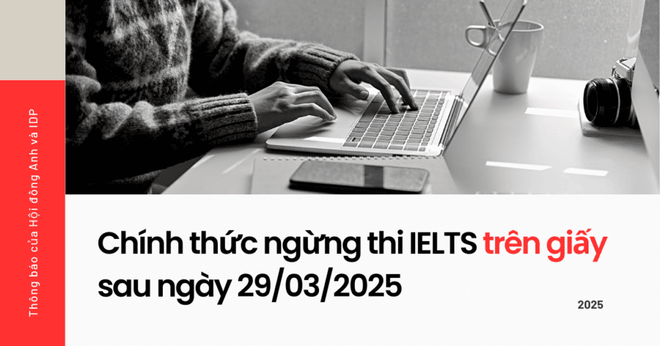 Chính thức ngừng thi IELTS trên giấy sau ngày 29/03/2025