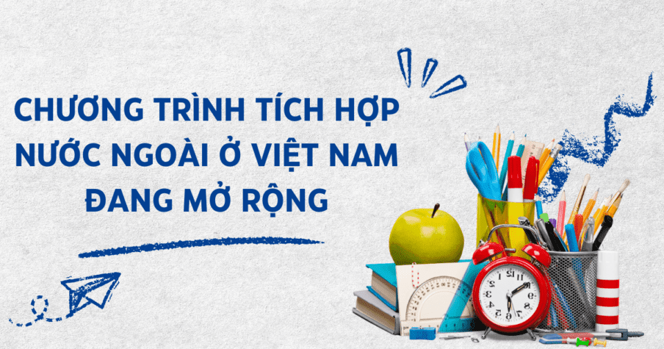 Chương trình tích hợp nước ngoài ở Việt Nam đang mở rộng