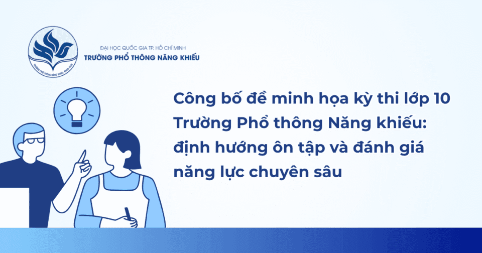 Công bố đề minh họa kỳ thi lớp 10 Trường Phổ thông Năng khiếu: định hướng ôn tập và đánh giá năng lực chuyên sâu