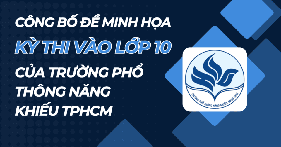 Công bố đề minh họa kỳ thi vào lớp 10 của trường Phổ thông Năng khiếu TP.HCM