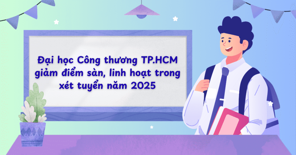 Đại học Công thương TP.HCM giảm điểm sàn, linh hoạt trong xét tuyển năm 2025
