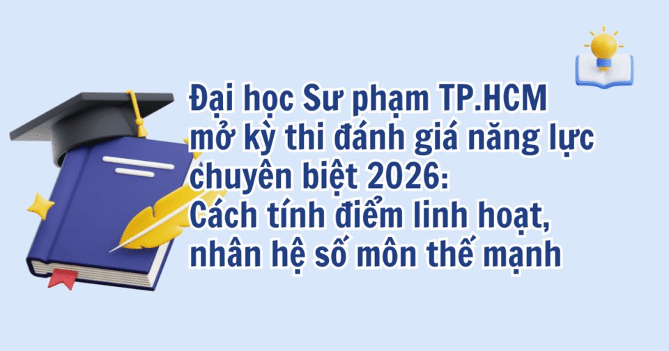 Sáng 25/2, Trường Đại học Sư phạm TP.HCM chính thức mở cổng đăng ký kỳ thi đánh giá năng lực chuyên biệt (H-SCA) đợt 1 năm 2026.