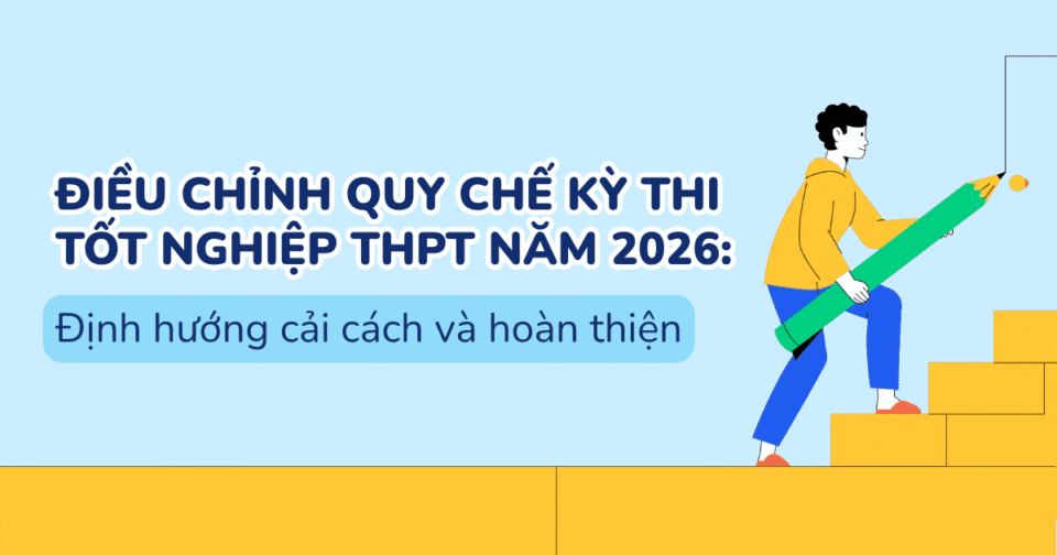 Điều chỉnh quy chế kỳ thi tốt nghiệp THPT năm 2026: Định hướng cải cách và hoàn thiện