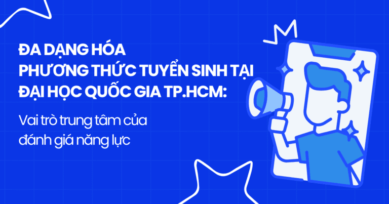 Đa dạng hóa phương thức tuyển sinh tại Đại học Quốc gia TP.HCM: vai trò trung tâm của đánh giá năng lực