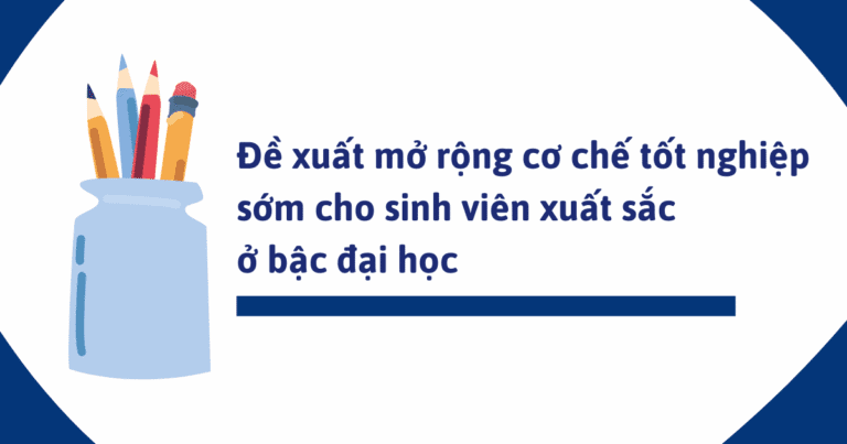 Đề xuất mở rộng cơ chế tốt nghiệp sớm cho sinh viên xuất sắc ở bậc đại học