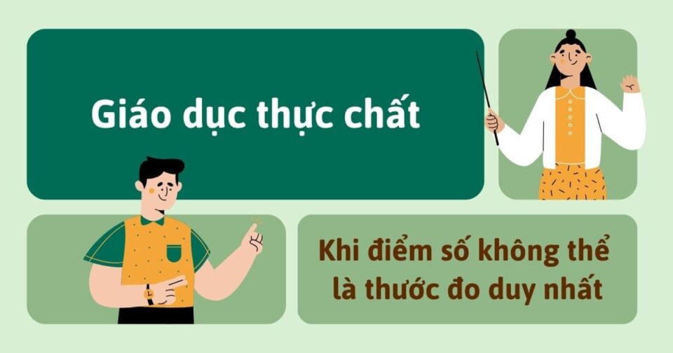Giáo dục thực chất: Khi điểm số không thể là thước đo duy nhất