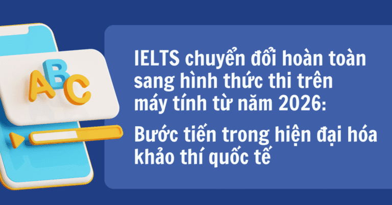 IELTS chuyển đổi hoàn toàn sang hình thức thi trên máy tính từ năm 2026: Bước tiến trong hiện đại hóa khảo thí quốc tế