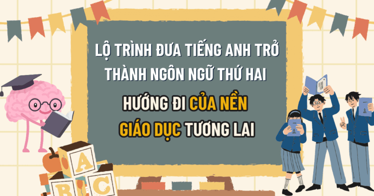 Lộ trình đưa tiếng Anh trở thành ngôn ngữ thứ hai: Hướng đi của nền giáo dục tương lai