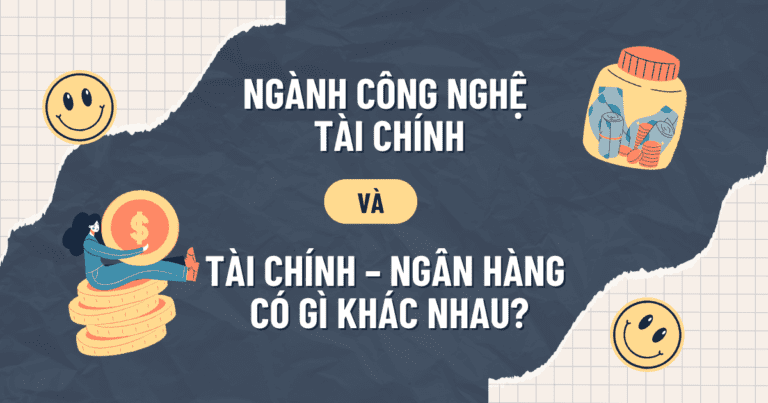 Ngành Công nghệ tài chính và Tài chính – Ngân hàng có gì khác nhau?