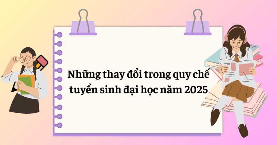 Những thay đổi trong quy chế tuyển sinh đại học năm 2025