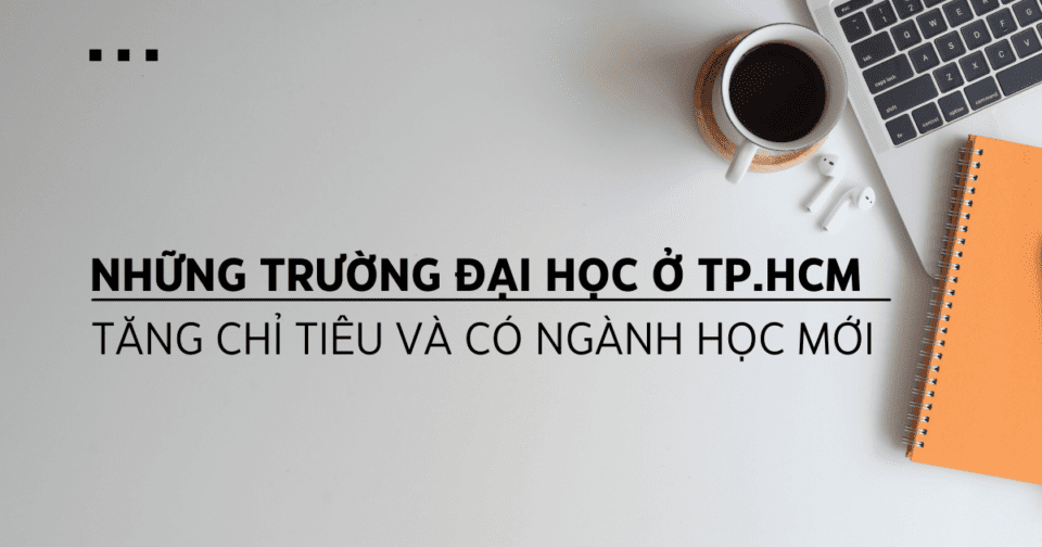 Những trường Đại học ở TP.HCM tăng chỉ tiêu và có ngành học mới