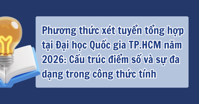 Phương thức xét tuyển tổng hợp tại Đại học Quốc gia TP.HCM năm 2026: Cấu trúc điểm số và sự đa dạng trong công thức tính