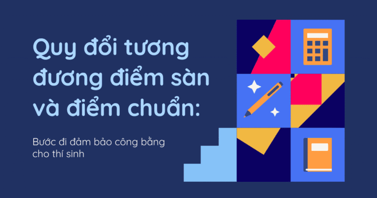 Quy đổi tương đương điểm sàn và điểm chuẩn: Bước đi đảm bảo công bằng cho thí sinh