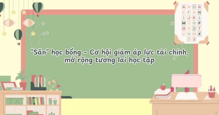 “Săn” học bổng – Cơ hội giảm áp lực tài chính, mở rộng tương lai học tập