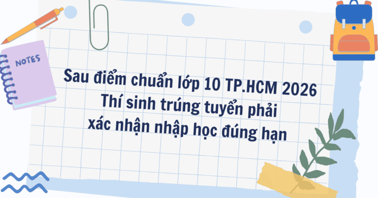 Sau điểm chuẩn lớp 10 TP.HCM 2026: Thí sinh trúng tuyển phải xác nhận nhập học đúng hạn