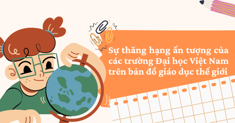 Sự thăng hạng ấn tượng của các trường Đại học Việt Nam trên bản đồ giáo dục thế giới