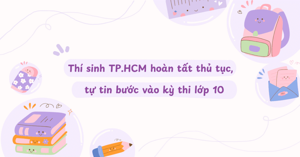Thí sinh TP.HCM hoàn tất thủ tục, tự tin bước vào kỳ thi lớp 10