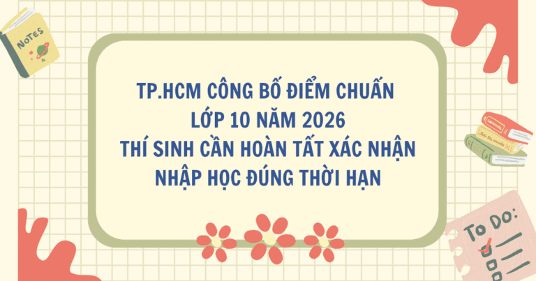 TP.HCM công bố điểm chuẩn lớp 10 năm 2026: Thí sinh cần hoàn tất xác nhận nhập học đúng thời hạn