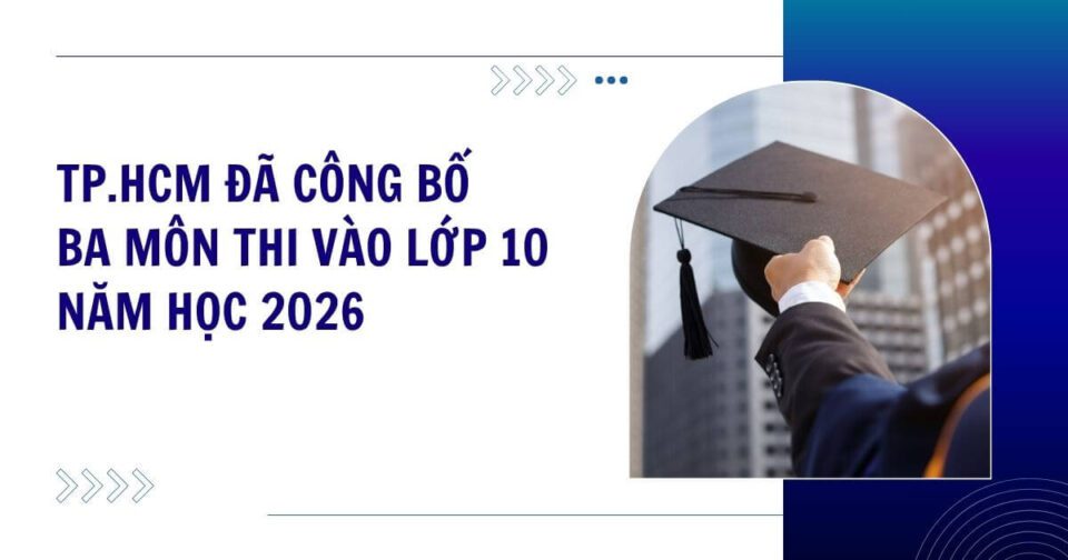 TP.HCM đã công bố ba môn thi vào lớp 10 năm học 2026