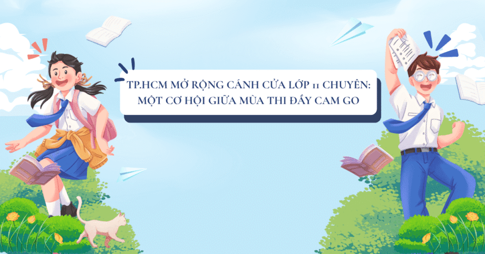 TP.HCM mở rộng cánh cửa lớp 11 chuyên: Một cơ hội giữa mùa thi đầy cam go