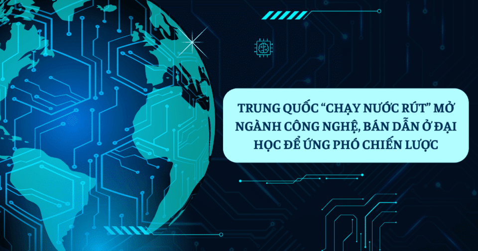 Trung Quốc “chạy nước rút” mở ngành công nghệ, bán dẫn ở đại học để ứng phó chiến lược