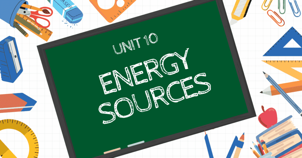 UNIT 10: ENERGY SOURCES