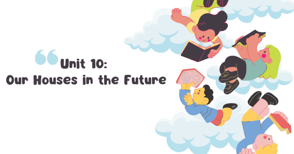 Unit 10: Our Houses in the Future