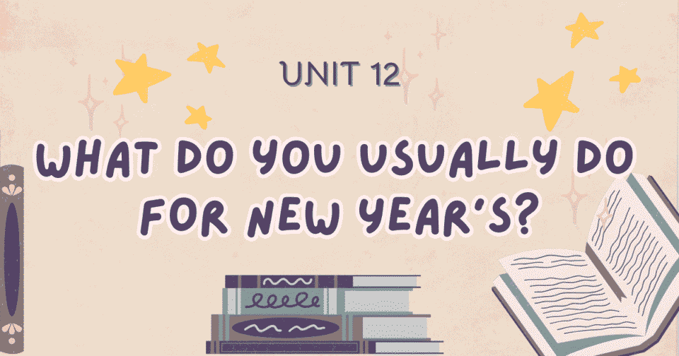Unit 12: What do you usually do for New Year's?