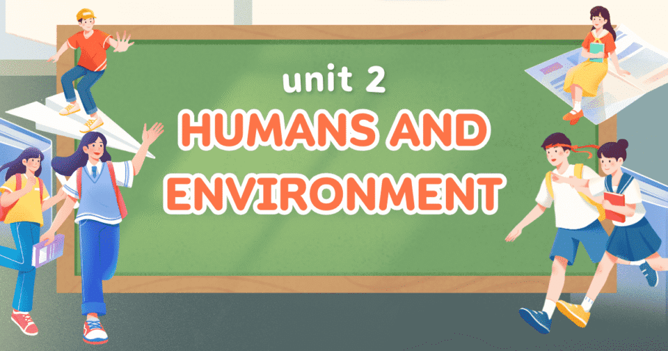 UNIT 2: HUMANS AND ENVIRONMENT