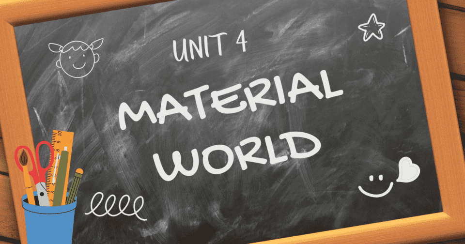 UNIT 4: MATERIAL WORLD