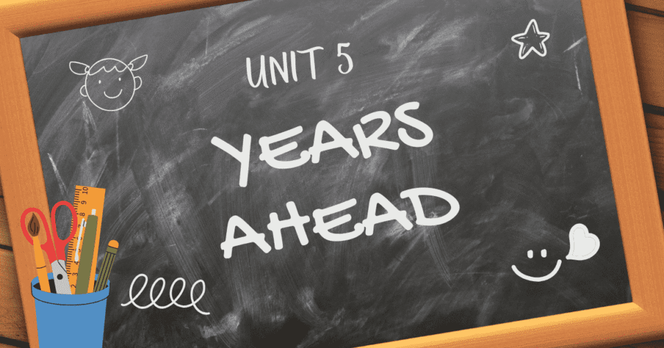 UNIT 5: YEARS AHEAD