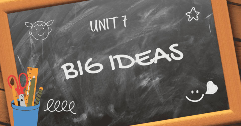 UNIT 7: BIG IDEA