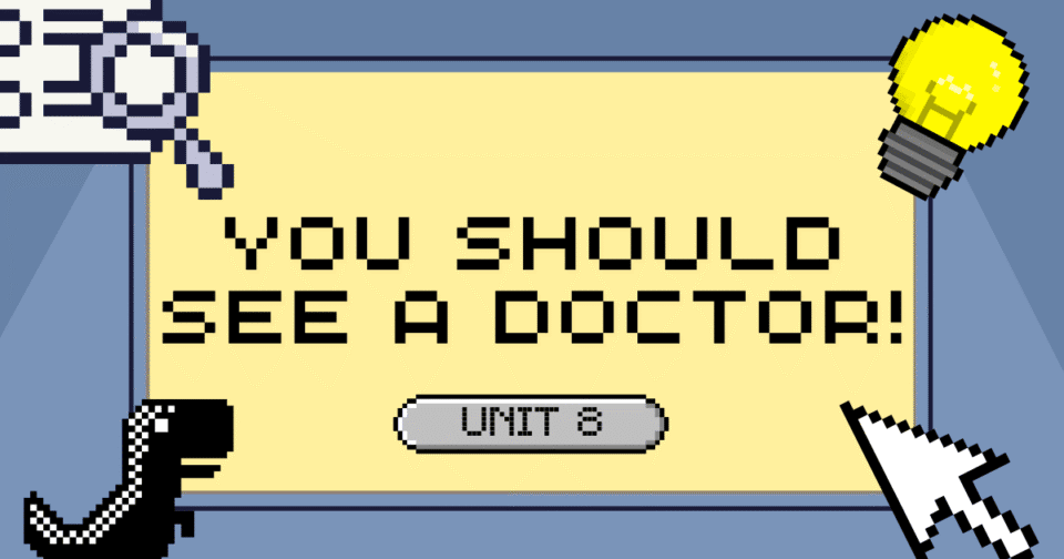 UNIT 8: YOU SHOULD SEE A DOCTOR!