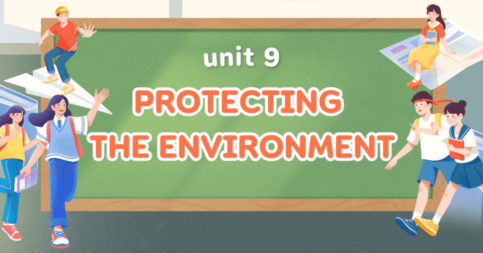 UNIT 9: PROTECTING THE ENVIRONMENT
