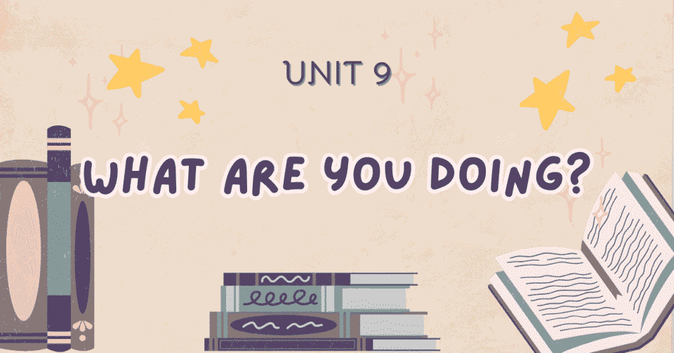 Unit 9: What are you doing?