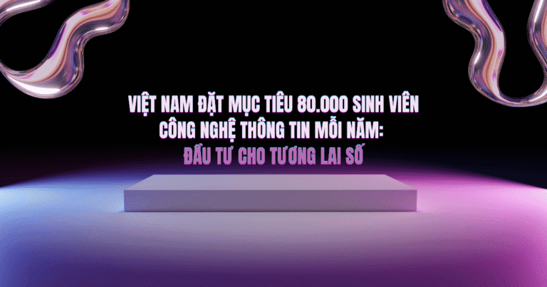 Việt Nam đặt mục tiêu 80.000 sinh viên công nghệ thông tin mỗi năm: Đầu tư cho tương lai số
