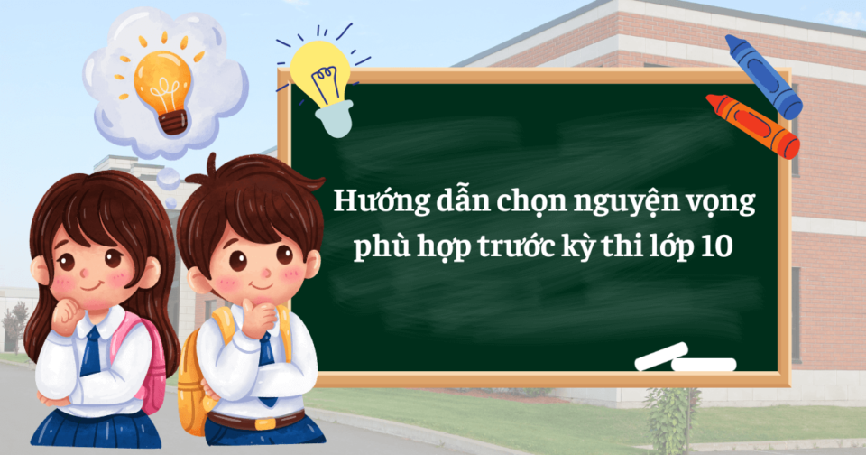 hướng dẫn chọn nguyện vọng phù hợp trước kỳ thi lớp 10