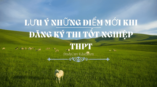 Lưu Ý Những Điểm Mới Khi Đăng Ký Thi Tốt Nghiệp THPT