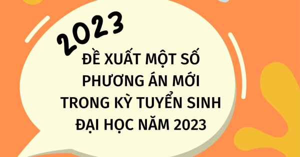 Tuyển sinh Đại học 2023 có nhiều đề xuất mới.